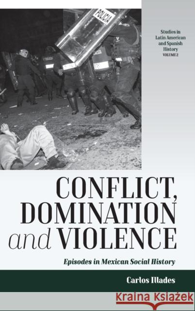 Conflict, Domination, and Violence: Episodes in Mexican Social History Carlos Illades 9781785335303 Berghahn Books - książka