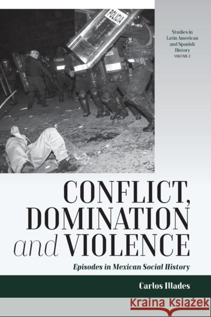 Conflict, Domination, and Violence: Episodes in Mexican Social History Carlos Illades 9781789205299 Berghahn Books - książka