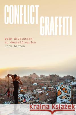 Conflict Graffiti: From Revolution to Gentrification John Lennon 9780226815695 University of Chicago Press - książka