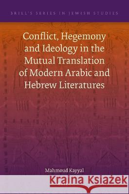 Conflict, Hegemony and Ideology in the Mutual Translation of Modern Arabic and Hebrew Literatures Mahmoud Kayyal 9789004517806 Brill - książka