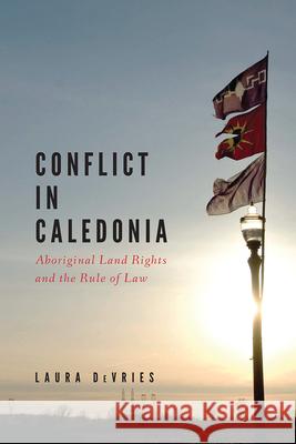 Conflict in Caledonia: Aboriginal Land Rights and the Rule of Law DeVries, Laura 9780774821841 UBC Press - książka