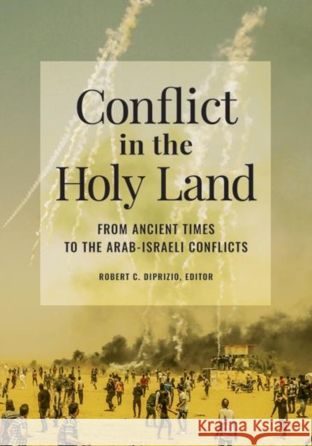 Conflict in the Holy Land: From Ancient Times to the Arab-Israeli Conflicts Robert C. Diprizio 9781440867477 ABC-CLIO - książka
