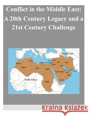 Conflict in the Middle East: A 20th Century Legacy and a 21st Century Challenge U. S. Army War College                   Penny Hill Press Inc 9781522886396 Createspace Independent Publishing Platform - książka