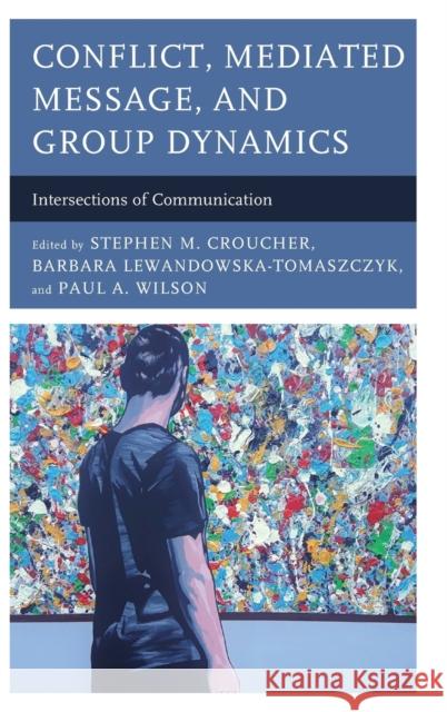 Conflict, Mediated Message, and Group Dynamics: Intersections of Communication Stephen M. Croucher Barbara Lewandowska-Tomaszczyk Paul A. Wilson 9781498535489 Lexington Books - książka