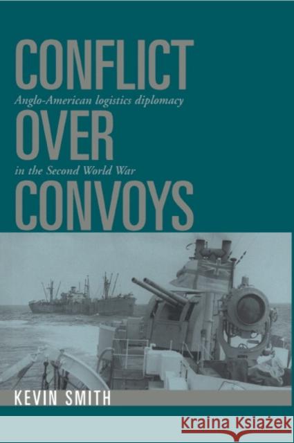 Conflict Over Convoys Smith, Kevin 9780521497251 Cambridge University Press - książka