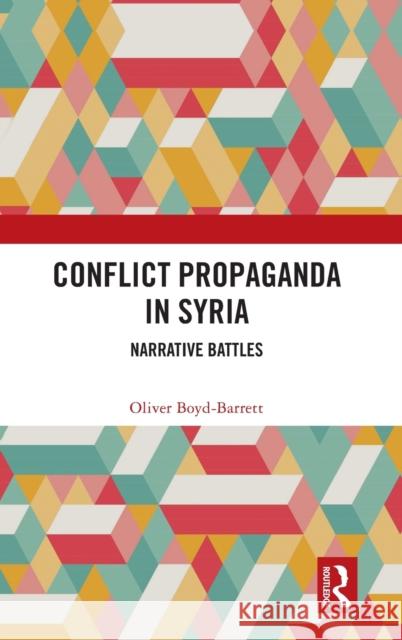 Conflict Propaganda in Syria: Narrative Battles Oliver Boyd-Barrett 9780367697471 Routledge - książka