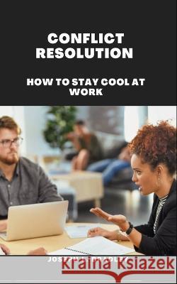 Conflict Resolution: How to Stay Cool at Work Joseph L Bradley   9798366501507 Independently Published - książka