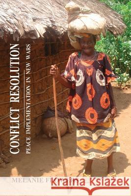 Conflict Resolution: Peace Implementation In New Wars Flowers, Melanie 9781453653159 Createspace - książka