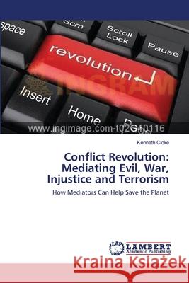 Conflict Revolution: Mediating Evil, War, Injustice and Terrorism Cloke, Kenneth 9783659103353 LAP Lambert Academic Publishing - książka