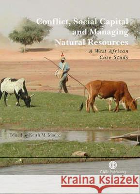 Conflict, Social Capital and Managing Natural Resources: A West African Case Study Keith M. Moore 9780851999487 CABI Publishing - książka