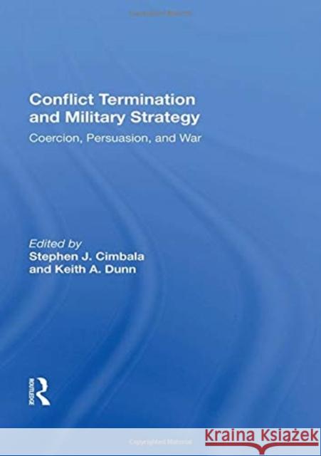 Conflict Termination and Military Strategy: Coercion, Persuasion, and War Stephen J. Cimbala 9780367161507 Routledge - książka