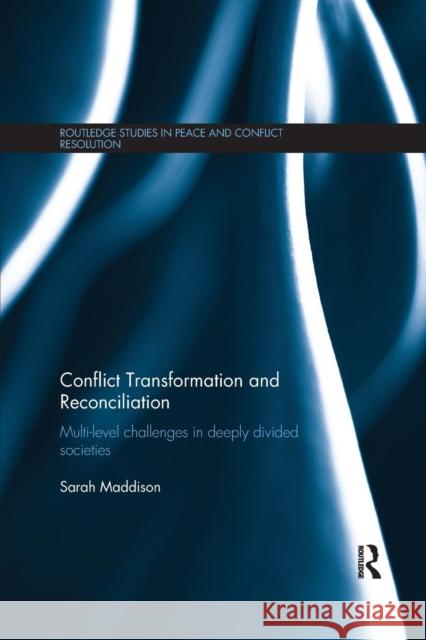 Conflict Transformation and Reconciliation: Multi-Level Challenges in Deeply Divided Societies Sarah Maddison 9781138071377 Routledge - książka