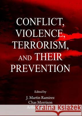 Conflict, Violence, Terrorism, and Their Prevention Arthur J. Kendall Chas Morrison J. Martin Ramirez 9781443853477 Cambridge Scholars Publishing - książka