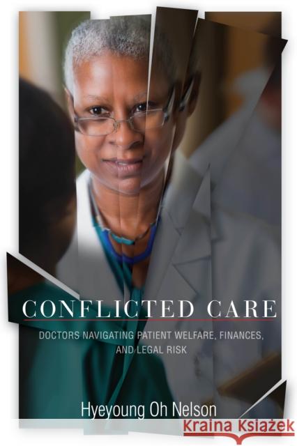 Conflicted Care: Doctors Navigating Patient Welfare, Finances, and Legal Risk Hyeyoung Oh Nelson 9781503633476 Stanford University Press - książka