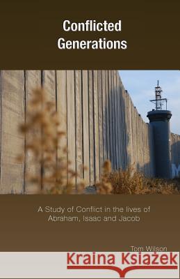 Conflicted Generations: A Study of Conflict in the Lives of Abraham, Isaac and Jacob Wilson, Tom 9781908860088 Wide Margin Books - książka