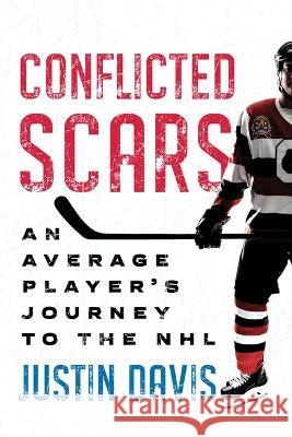 Conflicted Scars: An Average Player's Journey to the NHL Justin Davis 9781770416239 ECW Press - książka