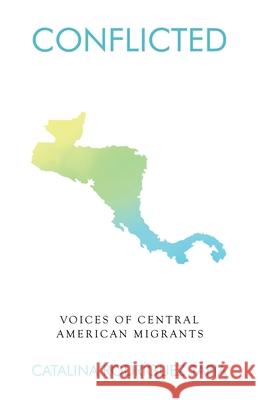 Conflicted: Voices of Central American Migrants Catalina Rodrigue 9781636765242 New Degree Press - książka
