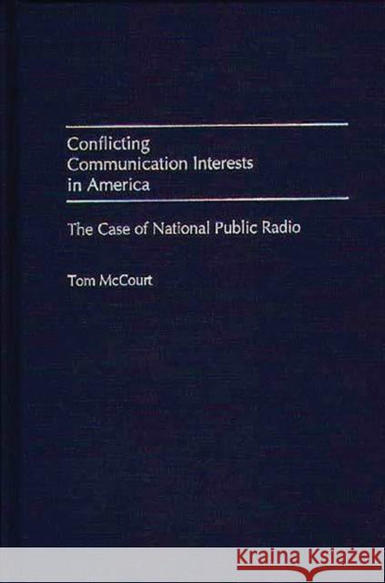 Conflicting Communication Interests in America: The Case of National Public Radio McCourt, Tom 9780275963583 Praeger Publishers - książka