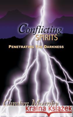 Conflicting Spirits: Penetrating the Darkness Carolyn Murphy 9781490770437 Trafford Publishing - książka