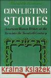 Conflicting Stories: American Women Writers at the Turn Into the Twentieth Century Ammons, Elizabeth 9780195080384 Oxford University Press