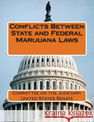 Conflicts Between State and Federal Marijuana Laws Committee on the Judiciary United States 9781511899086 Createspace - książka