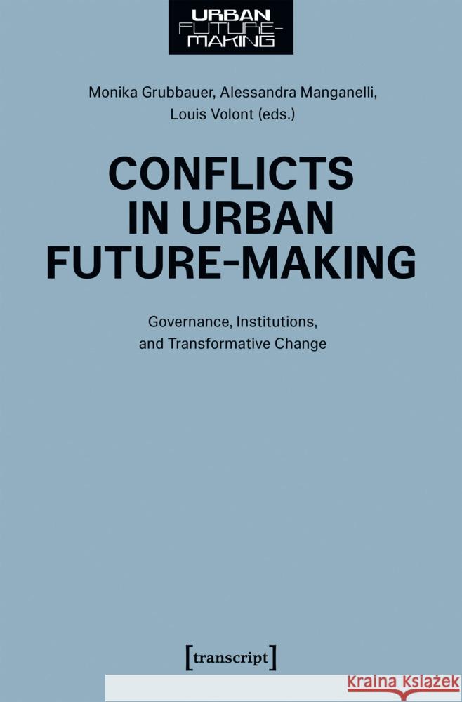 Conflicts in Urban Future-Making: Governance, Institutions, and Transformative Change Alessandra Manganelli, Louis Volont, Monika Grubbauer 9783837674675 Gazelle Book Services Ltd (RJ) - książka