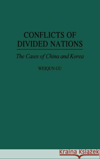 Conflicts of Divided Nations: The Cases of China and Korea Gu, Weiqun 9780275951122 Praeger Publishers - książka