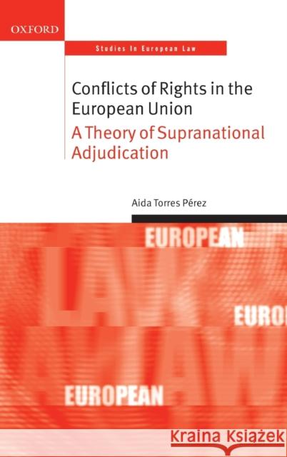 Conflicts of Rights in the European Union: A Theory of Supranational Adjudication Torres Pérez, Aida 9780199568710 Oxford University Press, USA - książka