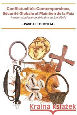 Conflictualites Contemporaines, Securite Globale et Maintien de la Paix: Penser la puissance africaine au 21e siecle Pascal Touoyem   9789956553600 Langaa RPCID - książka