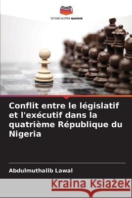 Conflit entre le legislatif et l'executif dans la quatrieme Republique du Nigeria Abdulmuthalib Lawal   9786205789063 Editions Notre Savoir - książka