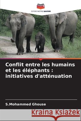 Conflit entre les humains et les ?l?phants: initiatives d'att?nuation S. Mohammed Ghouse 9786209020520 Editions Notre Savoir - książka