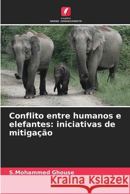 Conflito entre humanos e elefantes: iniciativas de mitiga??o S. Mohammed Ghouse 9786209082276 Edicoes Nosso Conhecimento - książka