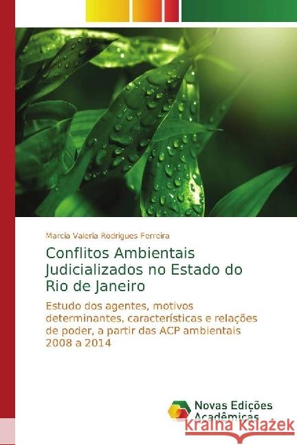 Conflitos Ambientais Judicializados no Estado do Rio de Janeiro : Estudo dos agentes, motivos determinantes, características e relações de poder, a partir das ACP ambientais 2008 a 2014 Ferreira, Marcia Valeria Rodrigues 9786202173421 Novas Edicioes Academicas - książka