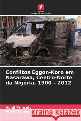 Conflitos Eggon-Koro em Nasarawa, Centro-Norte da Nigéria, 1900 - 2012 Princely, Agidi, Danladi, Abah 9786208913274 Edições Nosso Conhecimento - książka