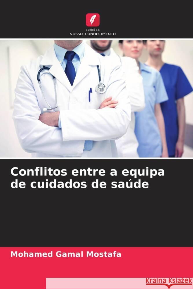 Conflitos entre a equipa de cuidados de saúde Mostafa, Mohamed Gamal 9786206481195 Edições Nosso Conhecimento - książka