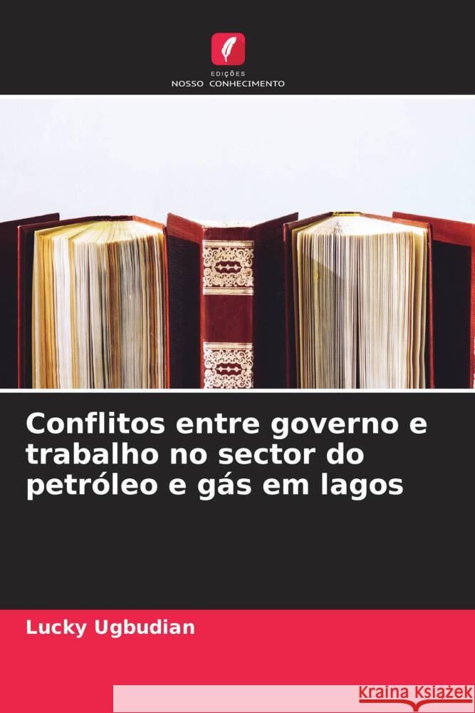 Conflitos entre governo e trabalho no sector do petróleo e gás em lagos Ugbudian, Lucky 9786205461808 Edições Nosso Conhecimento - książka