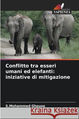 Conflitto tra esseri umani ed elefanti: iniziative di mitigazione Ghouse, S.Mohammed 9786209042508 Edizioni Sapienza - książka