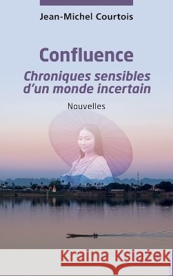 Confluence: Chroniques sensibles d'un monde incertain - Nouvelles Courtois, Jean-Michel 9791042818685 Les Impliques - książka