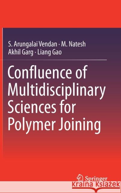 Confluence of Multidisciplinary Sciences for Polymer Joining S. Arungalai Vendan M. Natesh Akhil Garg 9789811306259 Springer - książka