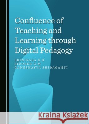 Confluence of Teaching and Learning through Digital Pedagogy Srinivasa K G, Siddesh G M, Ganeshayya Shidaganti 9781036409401 Cambridge Scholars Publishing - książka