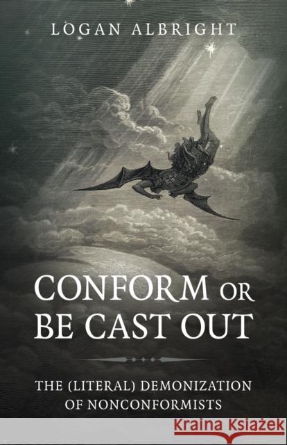 Conform or Be Cast Out: The (Literal) Demonization of Nonconformists Logan Albright 9781789048421 Moon Books - książka