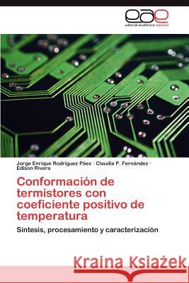 Conformacion de Termistores Con Coeficiente Positivo de Temperatura Jorge Enrique Rod Claudia P. Fer Edison Rivera 9783846576038 Editorial Acad Mica Espa Ola - książka