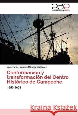 Conformacion y Transformacion del Centro Historico de Campeche Josefina Del Carmen Campo 9783848453726 Editorial Acad Mica Espa Ola - książka