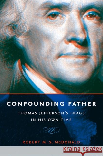 Confounding Father: Thomas Jefferson's Image in His Own Time Robert M. S. McDonald 9780813938967 University of Virginia Press - książka