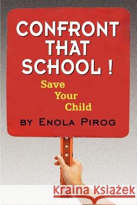 Confront that School ! Save Your Child Pirog, Enola 9781403321251 Authorhouse - książka