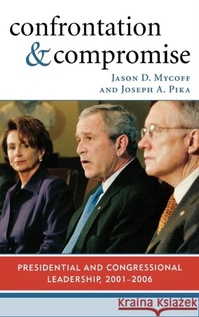 Confrontation and Compromise: Presidential and Congressional Leadership, 2001-2006 Mycoff, Jason D. 9780742540590 Rowman & Littlefield Publishers - książka