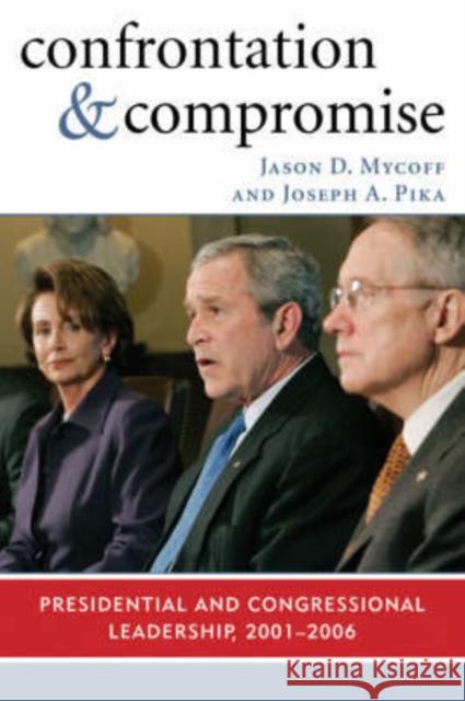 Confrontation and Compromise: Presidential and Congressional Leadership, 2001-2006 Mycoff, Jason D. 9780742540606 Rowman & Littlefield Publishers - książka
