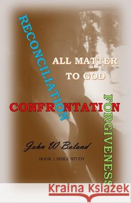 Confrontation, Reconciliation, & Forgiveness All Matter to God John W Boland 9798560667894 Independently Published - książka