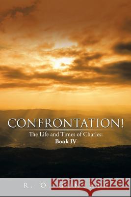 Confrontation!: The Life and Times of Charles: Book Iv R O Gunther 9781499008364 Xlibris Us - książka