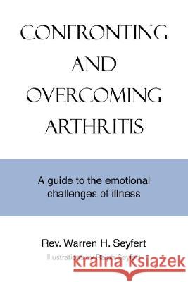 Confronting and Overcoming Arthritis: A Guide to the Emotional Challenges of Illness Seyfert, Warren H. 9780595478507 iUniverse - książka
